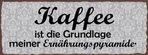 Schild Kaffee Ist Die Grundlage Meiner Ernährungspyramide 27x10 Blech od.Holz