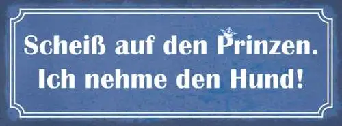 Schild scheiß auf den prinzen ich nehme den hund tier liebe 27x10 blech od.holz