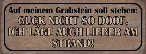 Schild Auf Meinen Grabstein Soll Stehen Guck Nicht So Doof Läge Lieber Am Strand