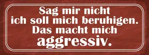 Schild sagt mir nicht ich soll mich beruhigen das macht mich aggressiv 27x10