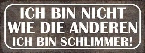 Schild ich bin nicht wie die anderen ich bin schlimmer 27x10 blech od.holz