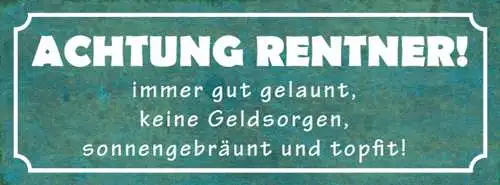 Schild achtung rentner immer gut gelaunt keine geldsorgen gebräunt topfit 27x10