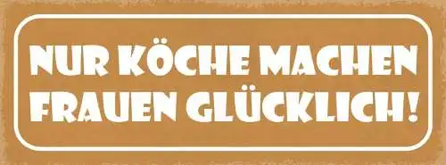 Schild nur köche machen frauen glücklich koch kochen küche 27x10 blech od.holz