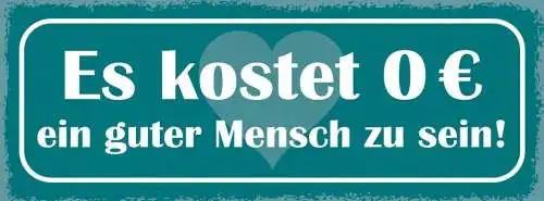 Schild es kostet 0 ein guter mensch zu sein gute taten 27x10 blech od.holz