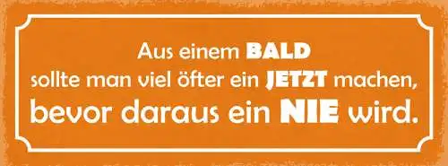 Schild Aus Einem Bald Sollte Man Viel Öfters Jetzt Machen Bevor Daraus Nie Wird