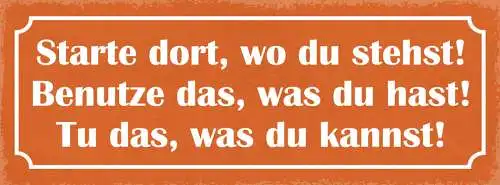 Schild Starte Dort Wo Du Stehst Benutze Das Was Du Hast Tu Das Was Du Kannst