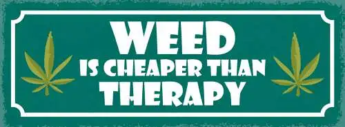 Schild Weed Is Cheaper Than Therapy Marijuana Hanf Therapie 27x10 Blech od.Holz
