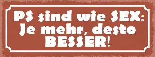 Schild PS Sind Wie Sex Je Mehr Desto Besser Auto Motorsport 27x10 Blech od.Holz