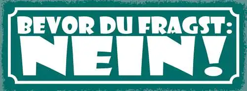 Schild Bevor Du Fragst Nein Ablehnung Negativ Antwort 27x10 Blech od.Holz