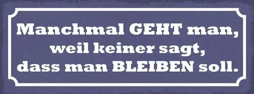 Schild Manchmal Geht Man Weil Keiner Sagt Dass Man Bleiben Soll 27x10