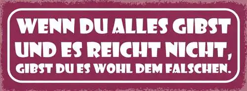 Schild Wenn Du Alles Gibst & Es Reicht Nicht Gibst Du Es Wohl Dem Falschen 27x10