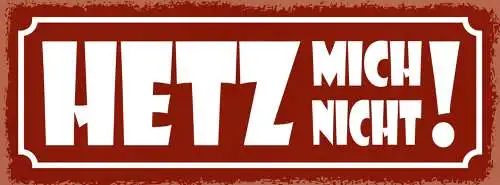 Schild Hetz Mich Nicht Nich Stressen Stress Hektik Schnell 27x10 Blech od.Holz