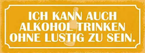 Schild Ich Kann Auch Alkohol Trinken Ohne Lustig Zu Sein 27x10 Blech od.Holz