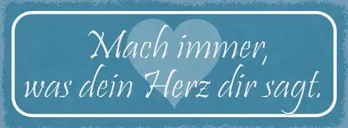 Schild Mach Immer Was Dein Herz Dir Sagt Leben Liebe Gefühl 27x10 Blech od.Holz