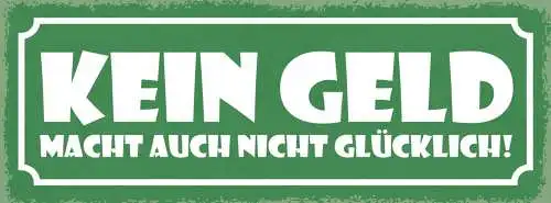 Schild Kein Geld Macht Auch Nicht Glücklich Pleite Leben 27x10 Blech od.Holz