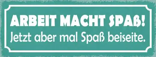 Schild Arbeit Macht Spaß Jetzt Aber Mal Spaß Beiseite 27x10 Blech od.Holz