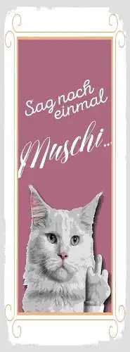 Schild Sag Noch Einmal Muschi Katze Mittelfinger 27x10 Blech od.Holz