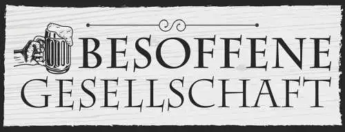 Schild Besoffene Gesellschaft Bier Trinken Alkohol Lokal Wirt 27x10Blech od.Holz