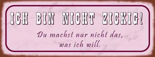 Schild Ich Bin Nicht Zickig Du Machst Nur Nicht Das Was Ich Will 27 x 10