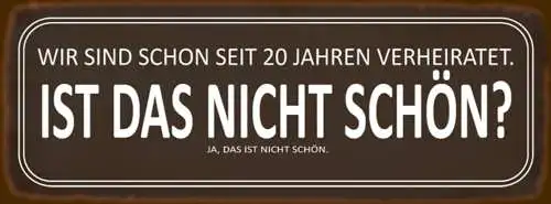 Schild Wir Sind Schon Seit 20 Jahren Verheiratet Ist Das Nicht Schön Ja 27 x 10