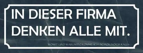 Schild In Dieser Firma Denken Alle Mit Womit & Warum Bekomme Ich Schon Noch Raus