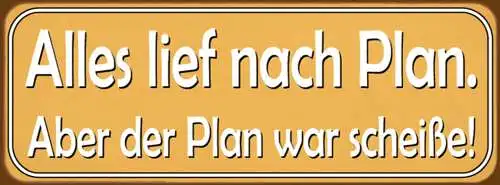 Schild Alles Lief Nach Plan Aber Der Plan War Scheiße 27 x 10 Blech od. Holz