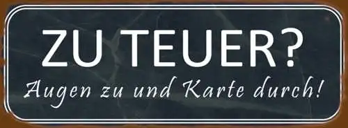 Schild Zu Teuer Augen Zu & Karte Durch Geld Pleite 27 x 10 Blech od. Holz
