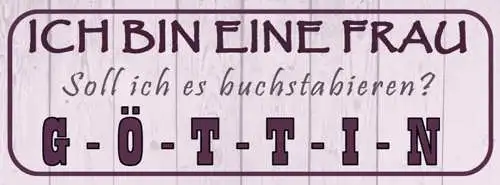 Schild Ich Bin Eine Frau Soll Ich Es Buchstabieren Göttin 27 x 10 Blech od. Holz