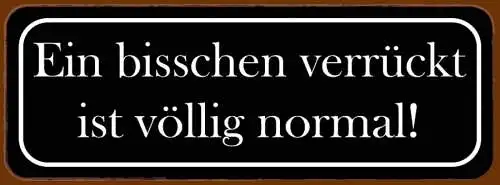 Schild Ein Bisschen Verrückt Ist Völlig Normal Einzigartig 27 x 10 Blech od.Holz