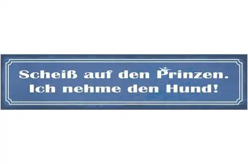 Schild scheiß auf den prinzen ich nehme den hund tierliebe 46 x 10 blech od.holz