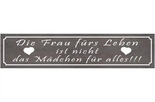 Schild Die Frau Fürs Leben Ist Nicht Das Mädchen Für Alles 46 x 10 Blech od.Holz