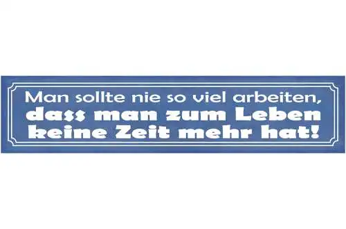 Schild Man Sollte Nie So Viel Arbeiten Dass Man Zum Leben Keine Zeit Hat 46 x 10