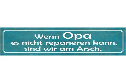 Schild Wenn Opa Es Nicht Reparieren Kann Sind Wir Am Arsch 46 x 10 Blech od.Holz