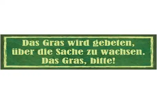 Schild Das Gras Wird Gebeten Über Die Sache Zu Wachsen 46 x 10 Blech od. Holz