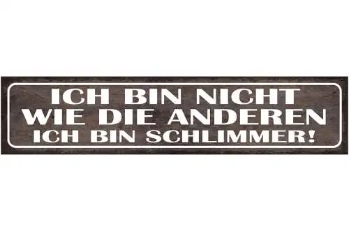 Schild Ich Bin Nicht Wie Die Anderen Ich Bin Schlimmer 46 x 10 Blech od. Holz