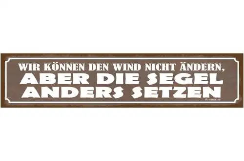 Schild Wir Können Den Wind Nicht Ändern Aber Die Segel Anders Setzen 46 x 10