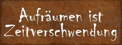 Schild Aufräumen Ist Zeitverschwendung Unordnung Chaos 27x10 Blech od.Holz