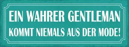Schild Ein Wahrer Gentleman Kommt Niemals Aus Der Mode 27x10 Blech od.Holz