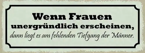 Schild Wenn Frauen Unergründlich Erscheinen Liegt An Fehlenden Tiefgang Männer
