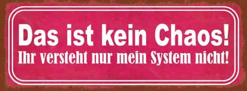 Schild Das Ist Kein Chaos Ihr Versteht Nur Mein System Nicht 27x10 Blech od.Holz