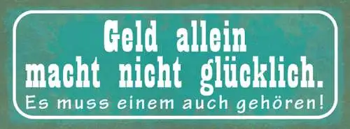 Schild Geld Alleine Macht Nicht Glücklich Es Muss Einem Auch Gehören 27x10