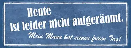 Schild Heute Ist Leider Nicht Aufgeräumt Mein Mann Hat Seinen Freien Tag 27x10