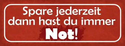 Schild Spare Jederzeit Dann Hast Du Immer Not Geld Pleite 27x10 Blech od.Holz