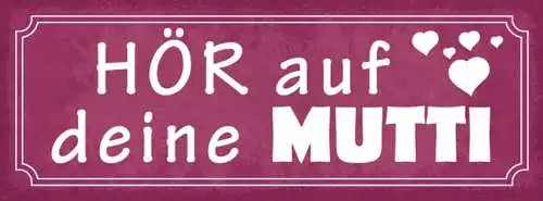 Schild Hör Auf Deine Mutti Mama Mutter Kind Sohn Tochter 27x10 Blech od.Holz