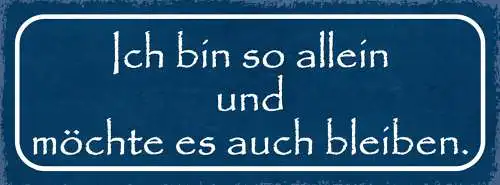 Schild Ich Bin So Allein & Möchte Es Auch Bleiben Einsam 27x10 Blech od.Holz
