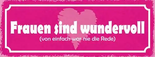 Schild Frauen Sind Wundervoll Von Einfach War Nie Die Rede 27x10 Blech od.Holz