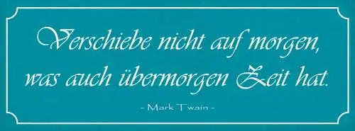Schild Verschiebe Nicht Auf Morgen Was Auch Übermorgen Zeit Hat M.Twain 27x10