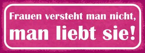 Schild Frauen Versteht Man Nicht Man Liebt Sie Liebe Paar 27x10 Blech od.Holz