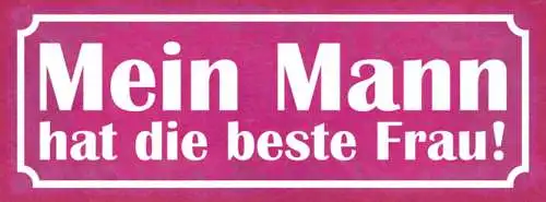 Schild Mein Mann Hat Die Beste Frau Ehe Paar Liebe Beziehung 27x10 Blech od.Holz