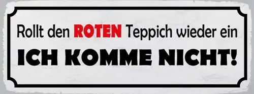 Schild Rollt Den Roten Teppich Wieder Ein Ich Komme Nicht 27x10 Blech od.Holz